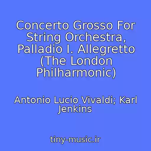 کاور آهنگ Concerto Grosso For String Orchestra, Palladio I. Allegretto (The London Philharmonic) از Antonio Lucio Vivaldi; Karl Jenkins