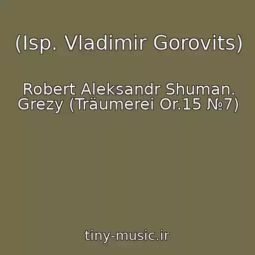 کاور آهنگ (Isp. Vladimir Gorovits) از Robert Aleksandr Shuman. Grezy (Träumerei Or.15 №7)