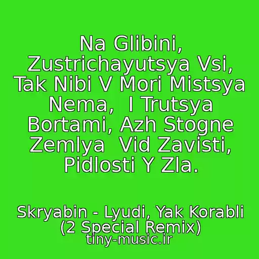 کاور آهنگ Na Glibinі, Zustrіchayutsya Vsі, Tak Nіbi V Morі Mіstsya Nema,  І Trutsya Bortami, Azh Stogne Zemlya  Vіd Zavistі, Pіdlostі Y Zla. از Skryabіn - Lyudi, Yak Korablі (2 Special Remix)