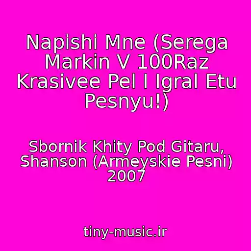 کاور آهنگ Napishi Mne (Serega Markin V 100Raz Krasivee Pel I Igral Etu Pesnyu!) از Sbornik Khity Pod Gitaru, Shanson (Armeyskie Pesni) 2007