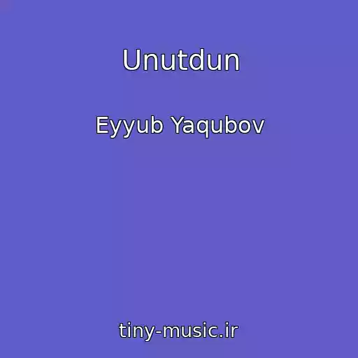 کاور آهنگ Unutdun از Eyyub Yaqubov