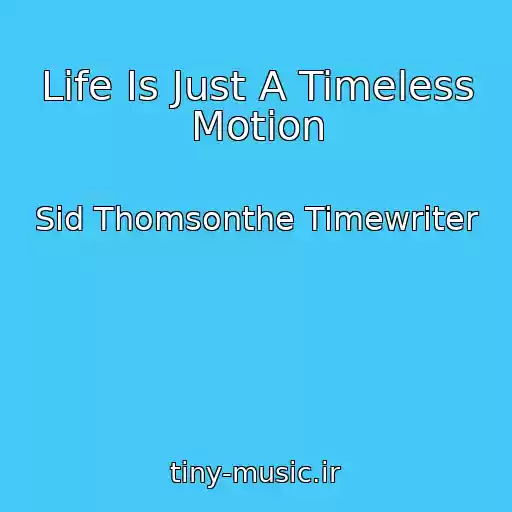 کاور آهنگ Life Is Just A Timeless Motion از Sid Thomsonthe Timewriter
