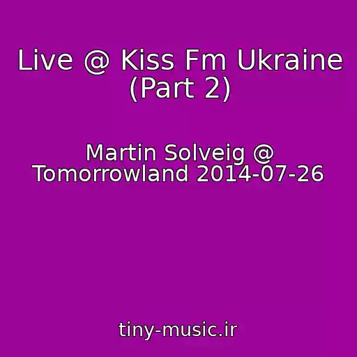 کاور آهنگ Live @ Kiss Fm Ukraine (Part 2) از Martin Solveig @ Tomorrowland 2014-07-26