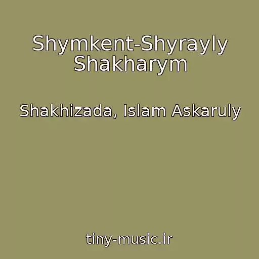 کاور آهنگ Shymkent-Shyrayly Shakharym از Shakhizada, Islam Askaruly