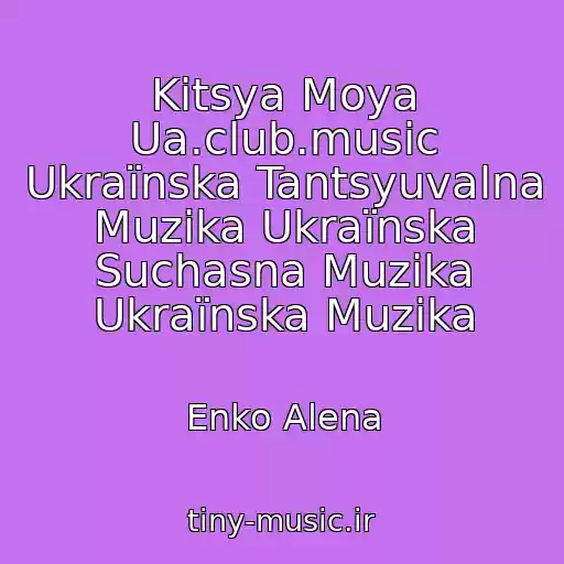 کاور آهنگ Kitsya Moya Ua.club.music Ukraїnska Tantsyuvalna Muzika Ukraїnska Suchasna Muzika Ukraїnska Muzika از Enko Alena