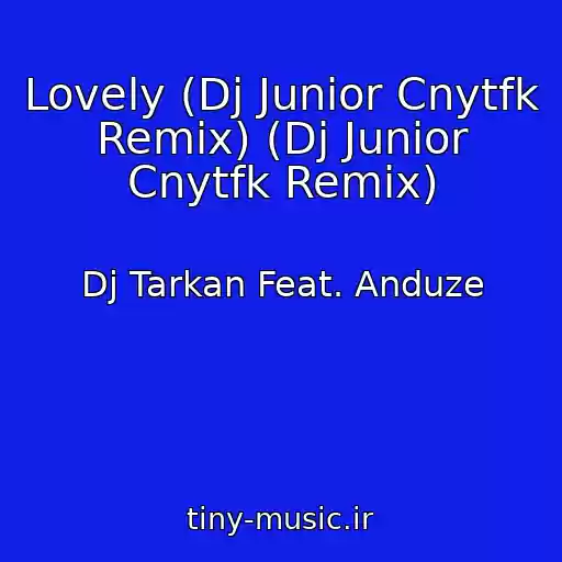 کاور آهنگ Lovely (Dj Junior Cnytfk Remix) (Dj Junior Cnytfk Remix) از Dj Tarkan Feat. Anduze