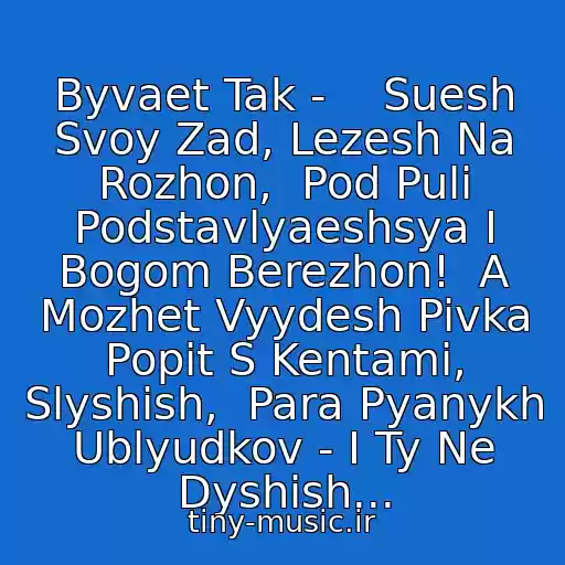 کاور آهنگ Byvaet Tak -    Suesh Svoy Zad, Lezesh Na Rozhon,  Pod Puli Podstavlyaeshsya I Bogom Berezhon!  A Mozhet Vyydesh Pivka Popit S Kentami, Slyshish,  Para Pyanykh Ublyudkov - I Ty Ne Dyshish... از Chernyy Prints