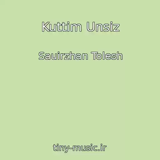 کاور آهنگ Kuttim Unsiz از Sauirzhan Tolesh