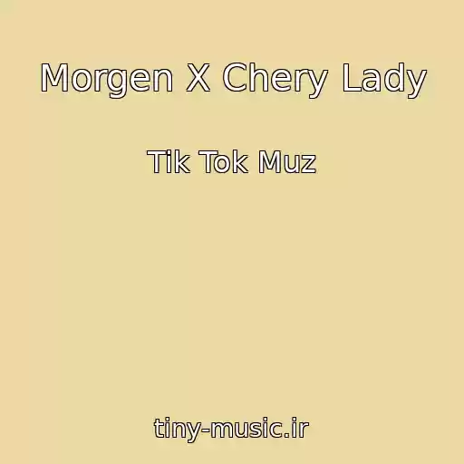 کاور آهنگ Morgen X Chery Lady از Tik Tok Muz