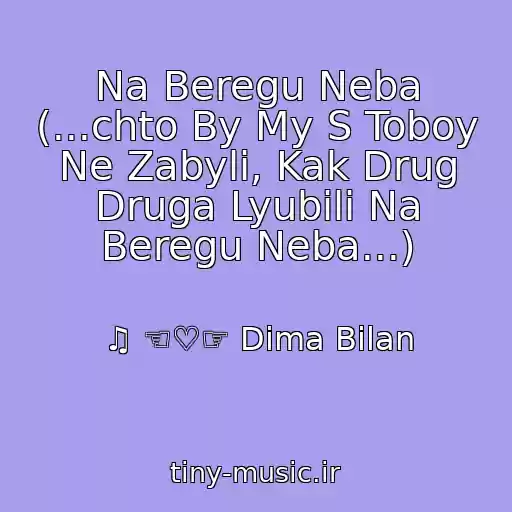کاور آهنگ Na Beregu Neba (...chto By My S Toboy Ne Zabyli, Kak Drug Druga Lyubili Na Beregu Neba...) از ♫ ☜♡☞ Dima Bilan