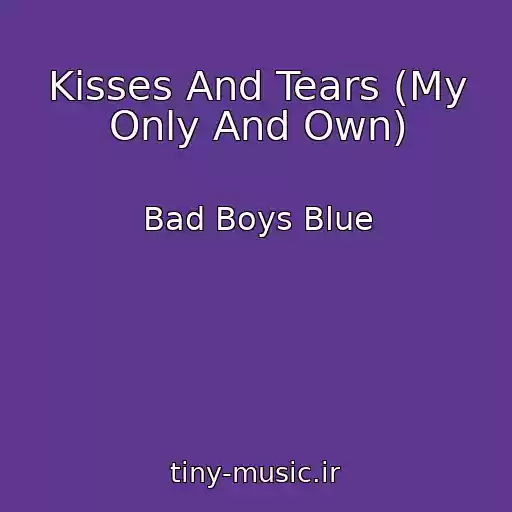 کاور آهنگ Kisses And Tears (My Only And Own) از Bad Boys Blue