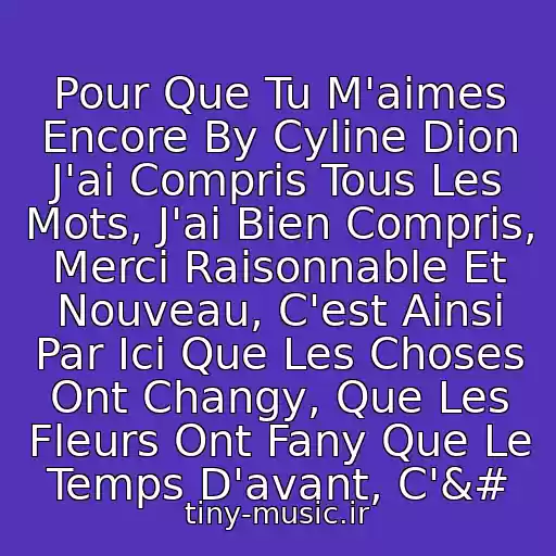 کاور آهنگ Pour Que Tu M'aimes Encore By Cyline Dion J'ai Compris Tous Les Mots, J'ai Bien Compris, Merci Raisonnable Et Nouveau, C'est Ainsi Par Ici Que Les Choses Ont Changy, Que Les Fleurs Ont Fany Que Le Temps D'avant, C'&# از Celine Dion