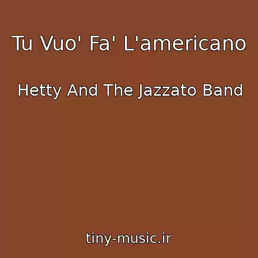 کاور آهنگ Tu Vuo' Fa' L'americano از Hetty And The Jazzato Band