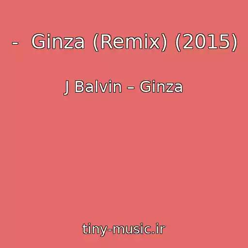 کاور آهنگ -  Ginza (Remix) (2015) از J Balvin – Ginza