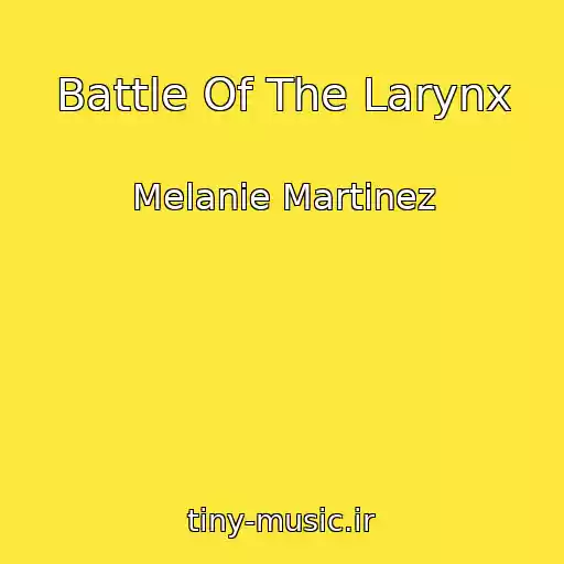 کاور آهنگ Battle Of The Larynx از Melanie Martinez