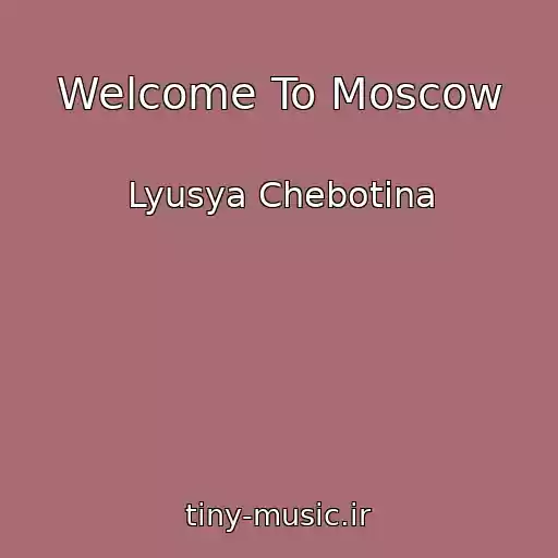 کاور آهنگ Welcome To Moscow از Lyusya Chebotina