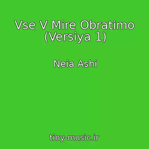 کاور آهنگ Vse V Mire Obratimo (Versiya 1) از Neia Ashi