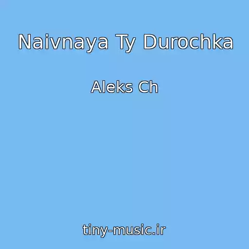 کاور آهنگ Naivnaya Ty Durochka از Aleks Ch