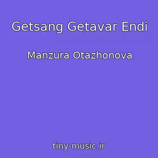 کاور آهنگ Getsang Getavar Endi از Manzura Otazhonova