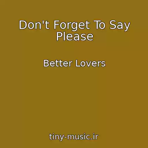 کاور آهنگ Don't Forget To Say Please از Better Lovers