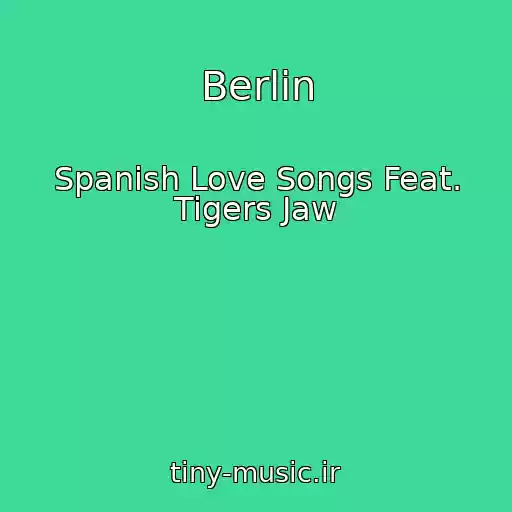 کاور آهنگ Berlin از Spanish Love Songs Feat. Tigers Jaw