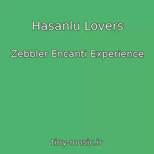 کاور آهنگ Hasanlu Lovers از Zebbler Encanti Experience