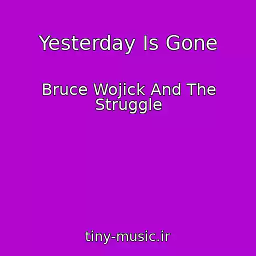 کاور آهنگ Yesterday Is Gone از Bruce Wojick And The Struggle