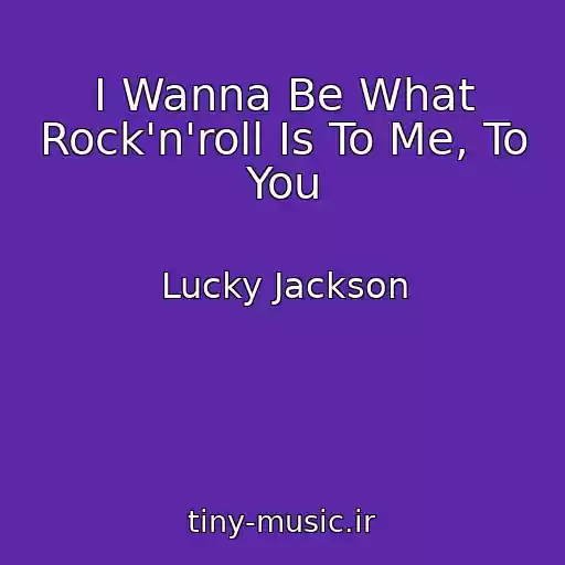 کاور آهنگ I Wanna Be What Rock'n'roll Is To Me, To You از Lucky Jackson