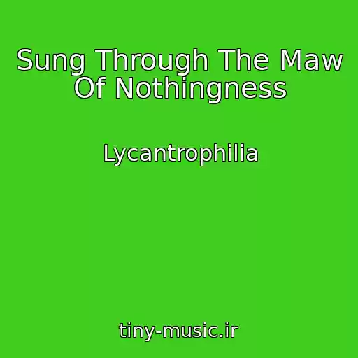 کاور آهنگ Sung Through The Maw Of Nothingness از Lycantrophilia