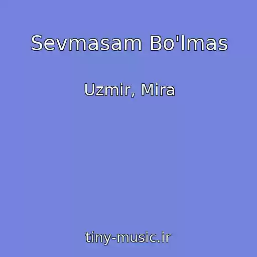 کاور آهنگ Sevmasam Bo'lmas از Uzmir, Mira