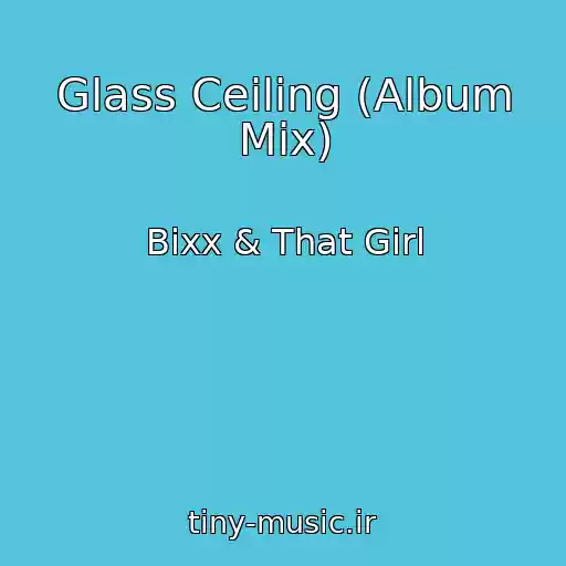 کاور آهنگ Glass Ceiling (Album Mix) از Bixx & That Girl