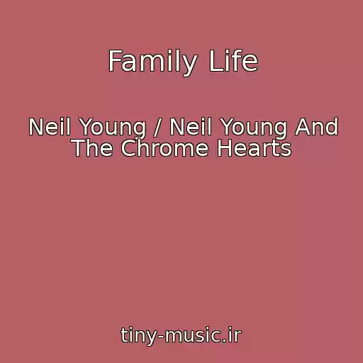 کاور آهنگ Family Life از Neil Young / Neil Young And The Chrome Hearts