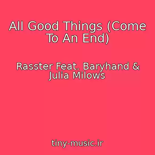 کاور آهنگ All Good Things (Come To An End) از Rasster Feat. Baryhand & Julia Milows