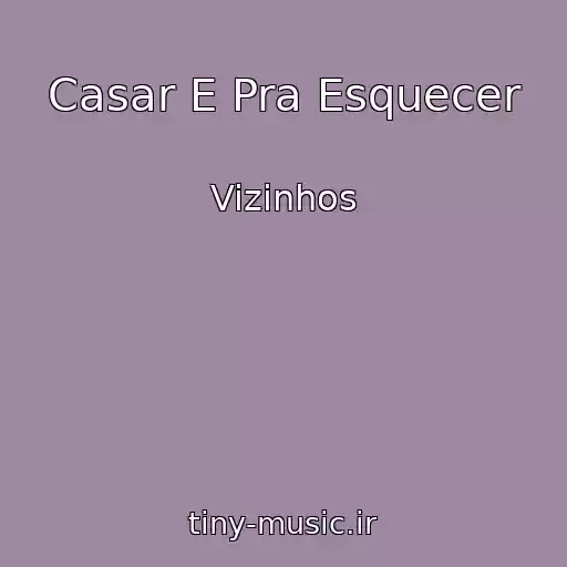 کاور آهنگ Casar E Pra Esquecer از Vizinhos