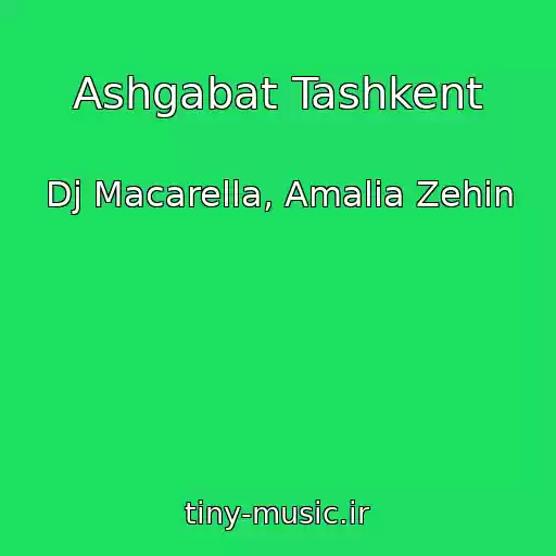 کاور آهنگ Ashgabat Tashkent از Dj Macarella, Amalia Zehin