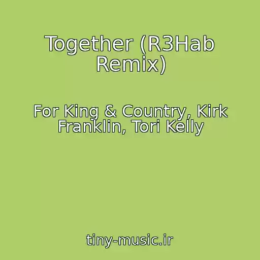 کاور آهنگ Together (R3Hab Remix) از For King & Country, Kirk Franklin, Tori Kelly