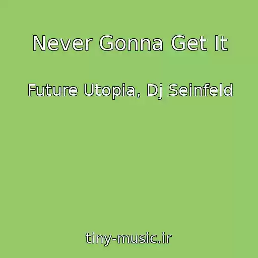 کاور آهنگ Never Gonna Get It از Future Utopia, Dj Seinfeld