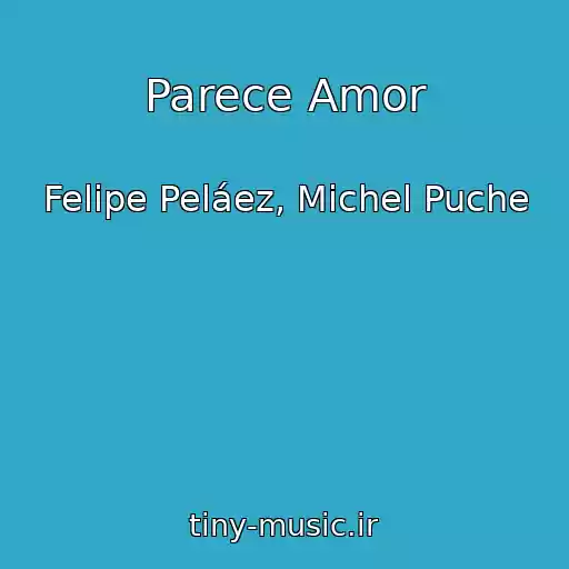 کاور آهنگ Parece Amor از Felipe Peláez, Michel Puche