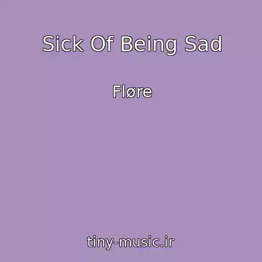 کاور آهنگ Sick Of Being Sad از Fløre