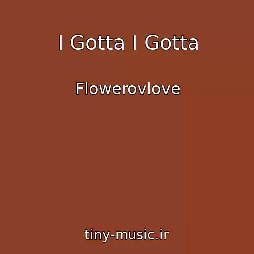کاور آهنگ I Gotta I Gotta از Flowerovlove
