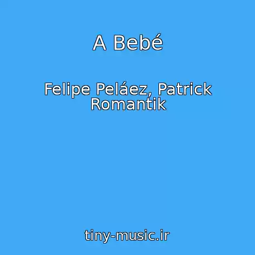 کاور آهنگ A Bebé از Felipe Peláez, Patrick Romantik
