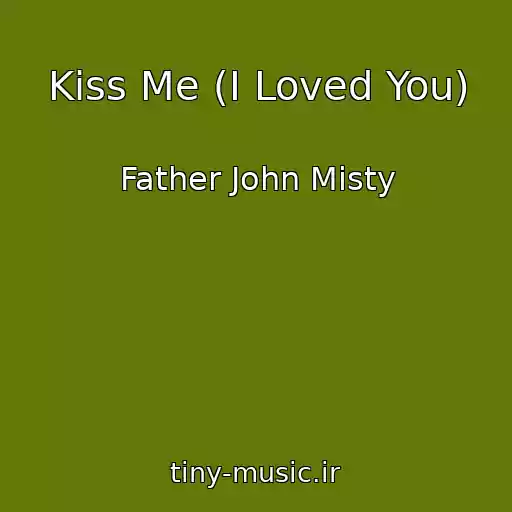 کاور آهنگ Kiss Me (I Loved You) از Father John Misty