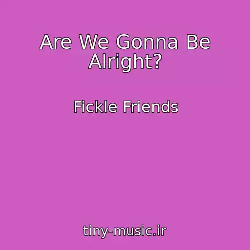 کاور آهنگ Are We Gonna Be Alright? از Fickle Friends