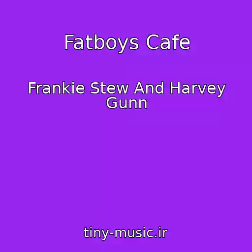 کاور آهنگ Fatboys Cafe از Frankie Stew And Harvey Gunn