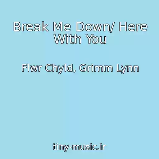 کاور آهنگ Break Me Down/ Here With You از Flwr Chyld, Grimm Lynn