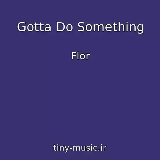 کاور آهنگ Gotta Do Something از Flor