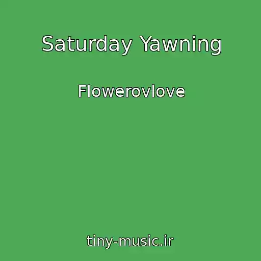 کاور آهنگ Saturday Yawning از Flowerovlove