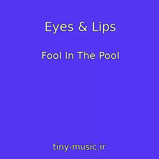کاور آهنگ Eyes & Lips از Fool In The Pool