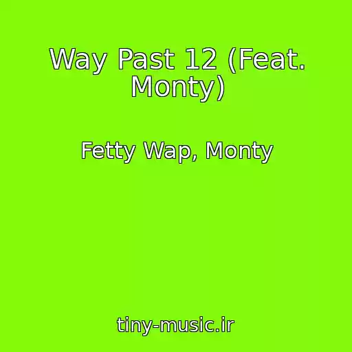 کاور آهنگ Way Past 12 (Feat. Monty) از Fetty Wap, Monty