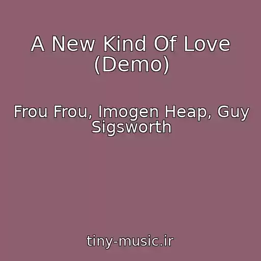 کاور آهنگ A New Kind Of Love (Demo) از Frou Frou, Imogen Heap, Guy Sigsworth